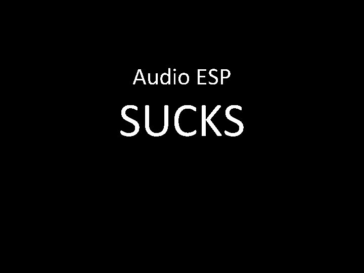 Audio ESP SUCKS 