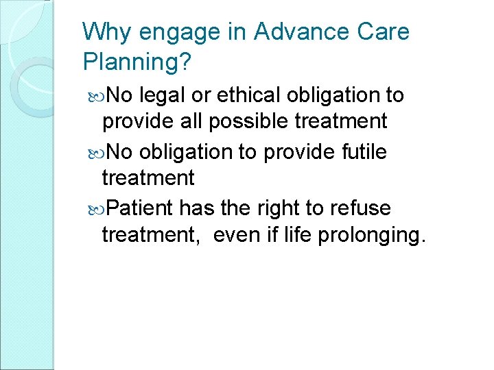 Why engage in Advance Care Planning? No legal or ethical obligation to provide all