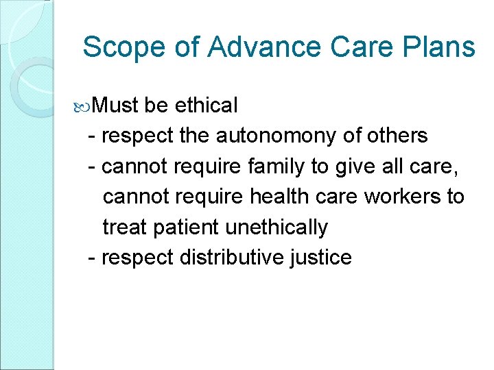 Scope of Advance Care Plans Must be ethical - respect the autonomony of others