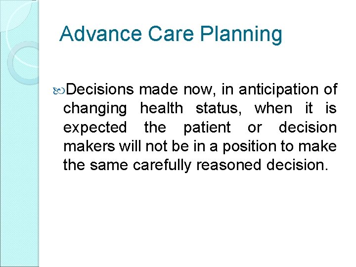 Advance Care Planning Decisions made now, in anticipation of changing health status, when it