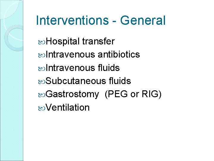 Interventions - General Hospital transfer Intravenous antibiotics Intravenous fluids Subcutaneous fluids Gastrostomy (PEG or