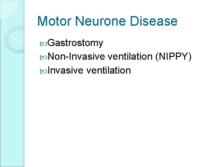 Motor Neurone Disease Gastrostomy Non-Invasive ventilation (NIPPY) Invasive ventilation 