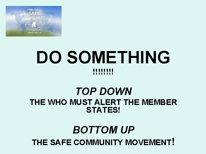 DO SOMETHING !!!! TOP DOWN THE WHO MUST ALERT THE MEMBER STATES! BOTTOM UP