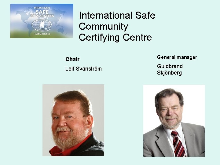 International Safe Community Certifying Centre Chair General manager Leif Svanström Guldbrand Skjönberg May 2014