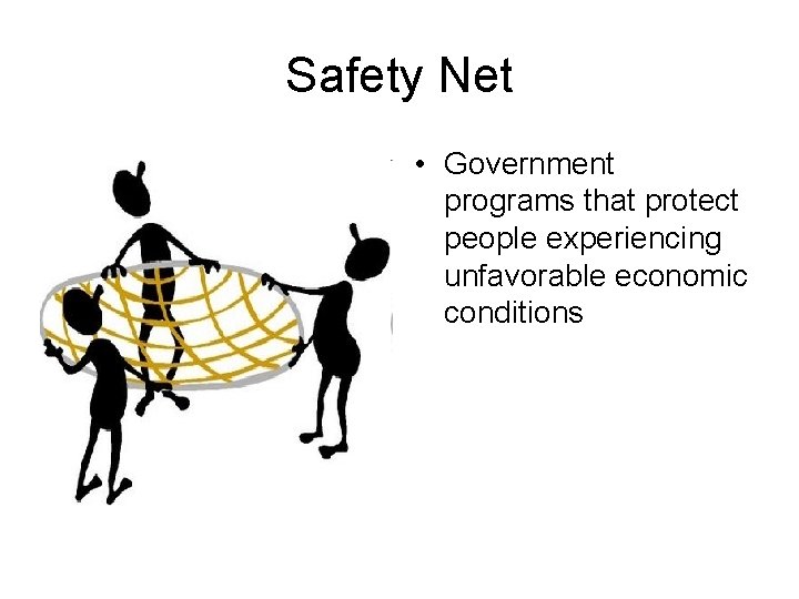Safety Net • Government programs that protect people experiencing unfavorable economic conditions 