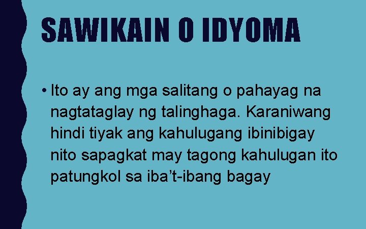 SAWIKAIN O IDYOMA • Ito ay ang mga salitang o pahayag na nagtataglay ng