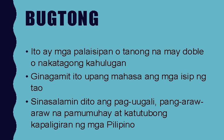 BUGTONG • Ito ay mga palaisipan o tanong na may doble o nakatagong kahulugan