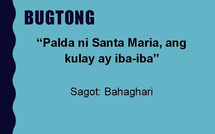 BUGTONG “Palda ni Santa Maria, ang kulay ay iba-iba” Sagot: Bahaghari 