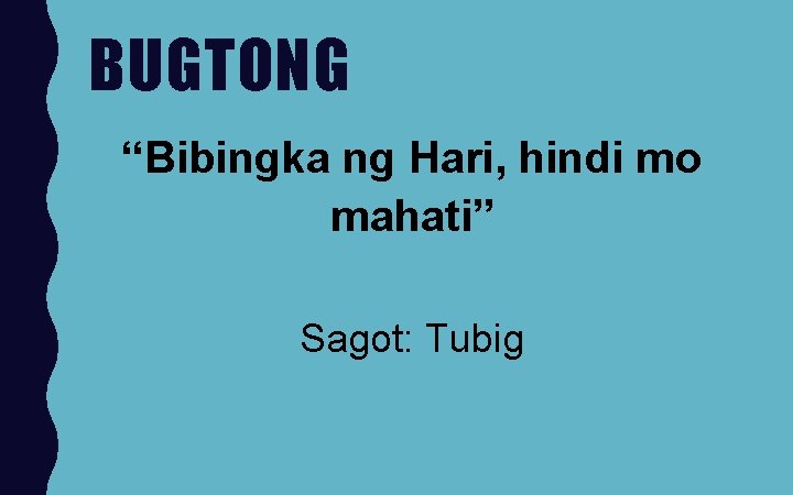 BUGTONG “Bibingka ng Hari, hindi mo mahati” Sagot: Tubig 