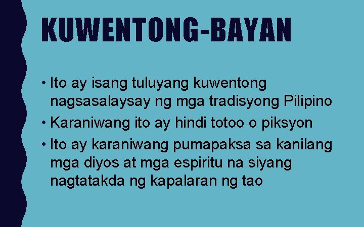 KUWENTONG-BAYAN • Ito ay isang tuluyang kuwentong nagsasalaysay ng mga tradisyong Pilipino • Karaniwang