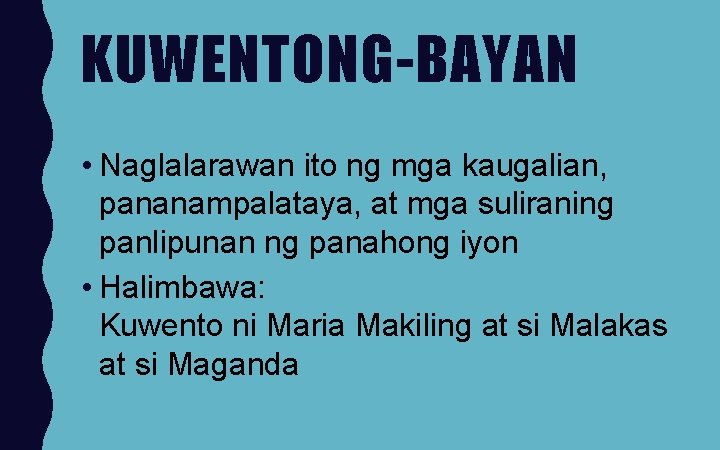 KUWENTONG-BAYAN • Naglalarawan ito ng mga kaugalian, pananampalataya, at mga suliraning panlipunan ng panahong