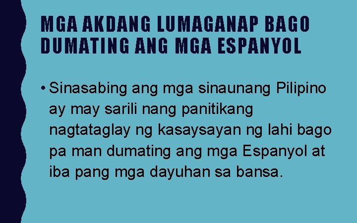 MGA AKDANG LUMAGANAP BAGO DUMATING ANG MGA ESPANYOL • Sinasabing ang mga sinaunang Pilipino