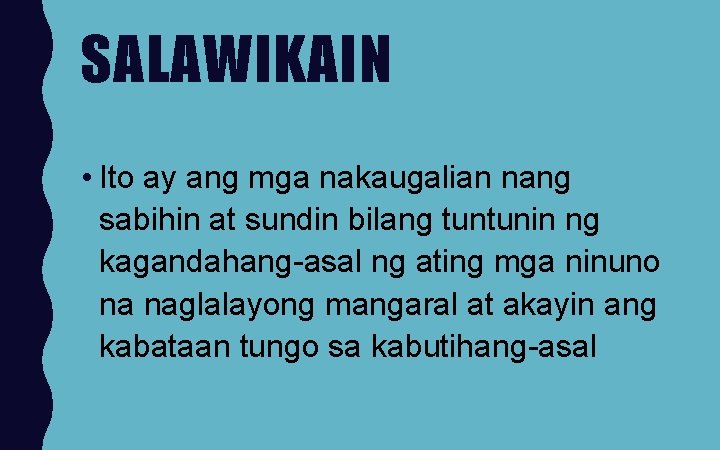 SALAWIKAIN • Ito ay ang mga nakaugalian nang sabihin at sundin bilang tuntunin ng