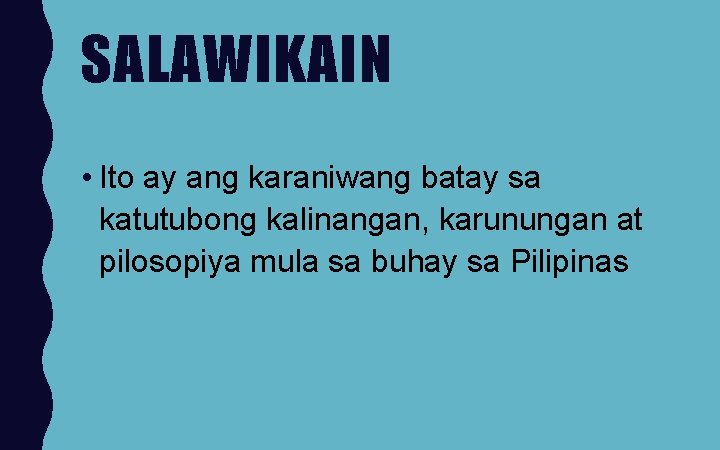 SALAWIKAIN • Ito ay ang karaniwang batay sa katutubong kalinangan, karunungan at pilosopiya mula