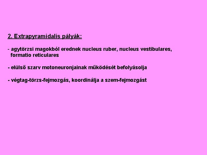 2. Extrapyramidalis pályák: - agytörzsi magokból erednek nucleus ruber, nucleus vestibulares, formatio reticulares -