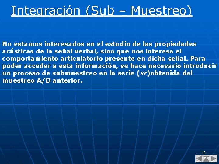 Integración (Sub – Muestreo) No estamos interesados en el estudio de las propiedades acústicas