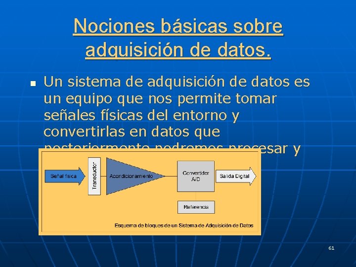 Nociones básicas sobre adquisición de datos. n Un sistema de adquisición de datos es