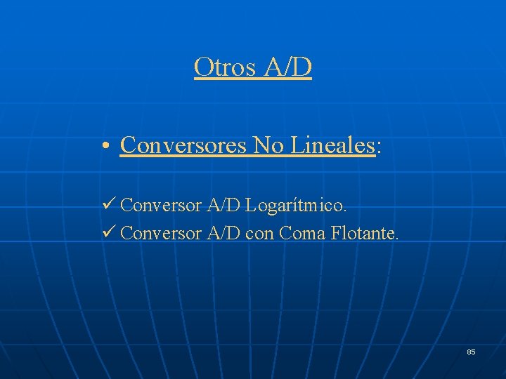 Otros A/D • Conversores No Lineales: ü Conversor A/D Logarítmico. ü Conversor A/D con