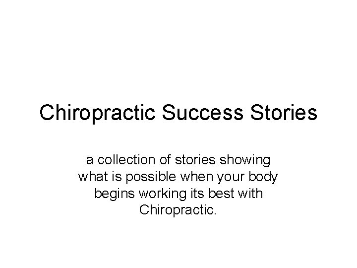 Chiropractic Success Stories a collection of stories showing what is possible when your body