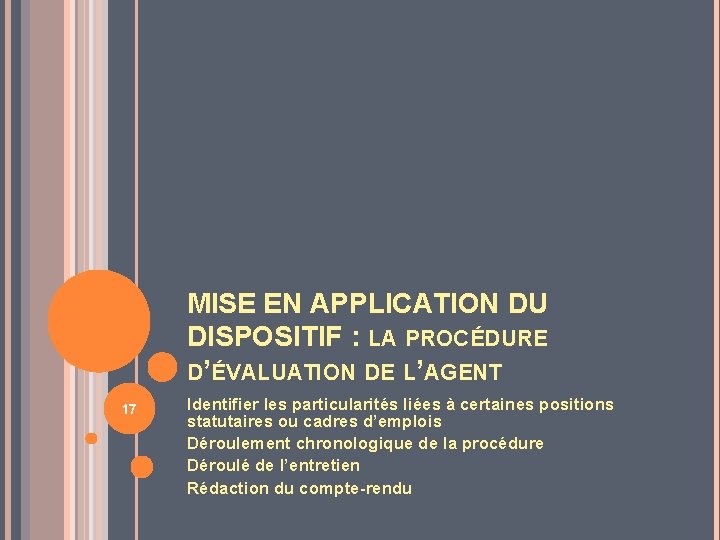 MISE EN APPLICATION DU DISPOSITIF : LA PROCÉDURE D’ÉVALUATION DE L’AGENT 17 Identifier les