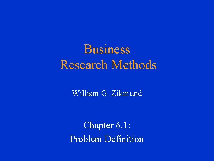 Business Research Methods William G. Zikmund Chapter 6. 1: Problem Definition 