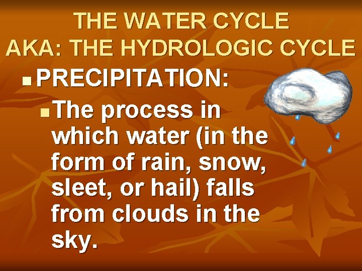 THE WATER CYCLE AKA: THE HYDROLOGIC CYCLE n PRECIPITATION: n. The process in which