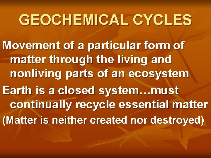 GEOCHEMICAL CYCLES Movement of a particular form of matter through the living and nonliving