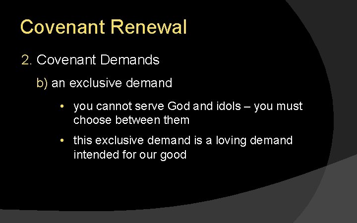 Covenant Renewal 2. Covenant Demands b) an exclusive demand • you cannot serve God