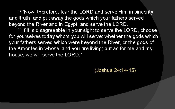  14 “Now, therefore, fear the LORD and serve Him in sincerity and [truth;