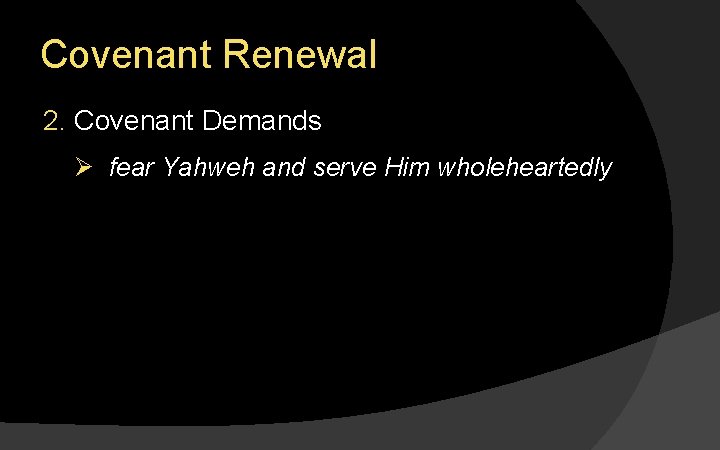 Covenant Renewal 2. Covenant Demands Ø fear Yahweh and serve Him wholeheartedly 