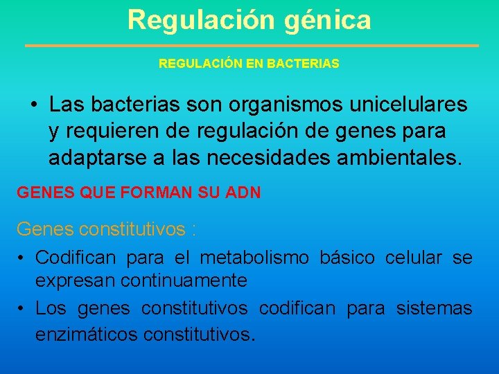 Regulación génica REGULACIÓN EN BACTERIAS • Las bacterias son organismos unicelulares y requieren de