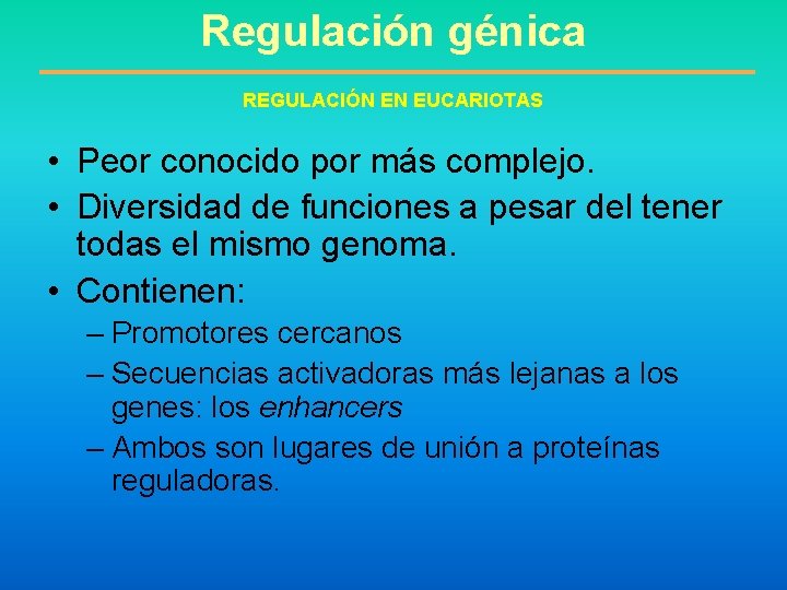 Regulación génica REGULACIÓN EN EUCARIOTAS • Peor conocido por más complejo. • Diversidad de