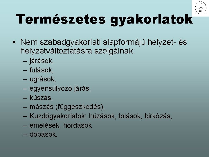 Természetes gyakorlatok • Nem szabadgyakorlati alapformájú helyzet- és helyzetváltoztatásra szolgálnak: – – – –