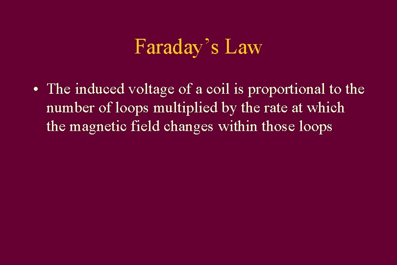 Faraday’s Law • The induced voltage of a coil is proportional to the number