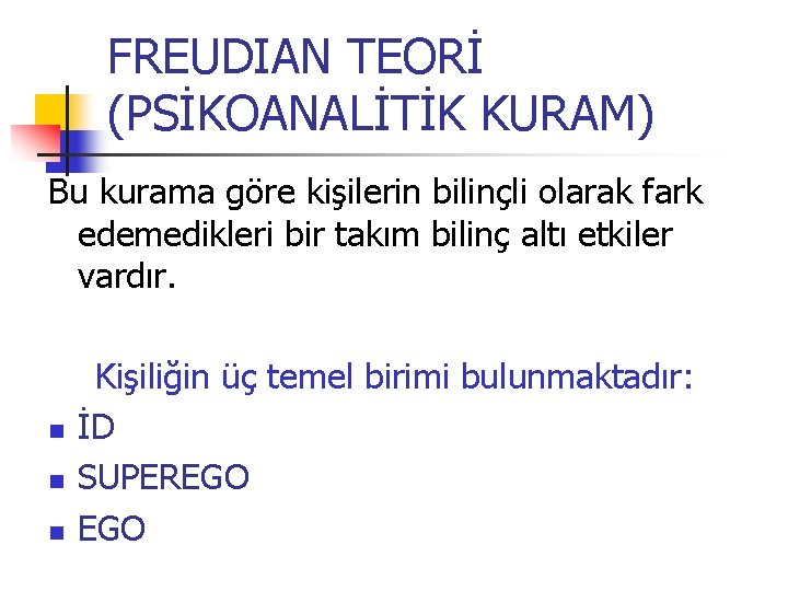 FREUDIAN TEORİ (PSİKOANALİTİK KURAM) Bu kurama göre kişilerin bilinçli olarak fark edemedikleri bir takım