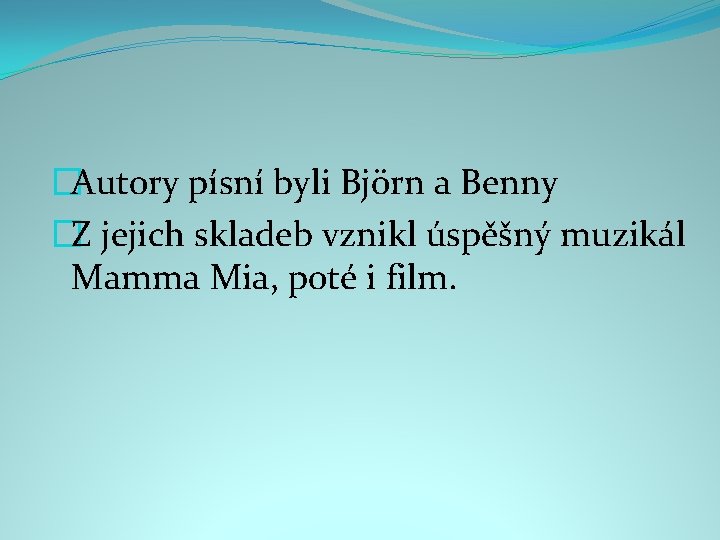 �Autory písní byli Björn a Benny �Z jejich skladeb vznikl úspěšný muzikál Mamma Mia,