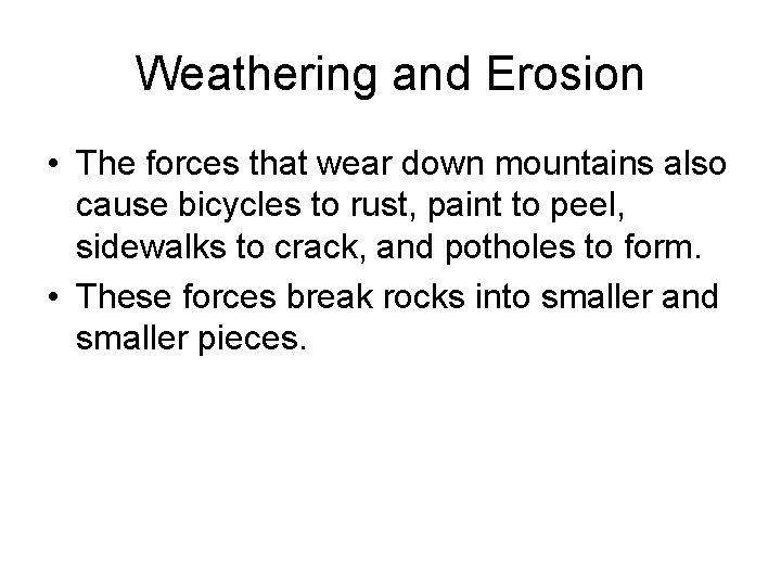 Weathering and Erosion • The forces that wear down mountains also cause bicycles to