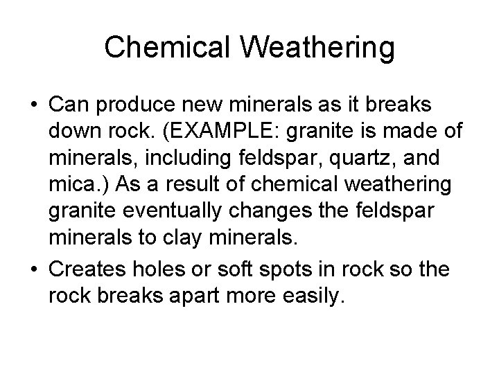 Chemical Weathering • Can produce new minerals as it breaks down rock. (EXAMPLE: granite Chemical Weathering • Can produce new minerals as it breaks down rock. (EXAMPLE: granite
