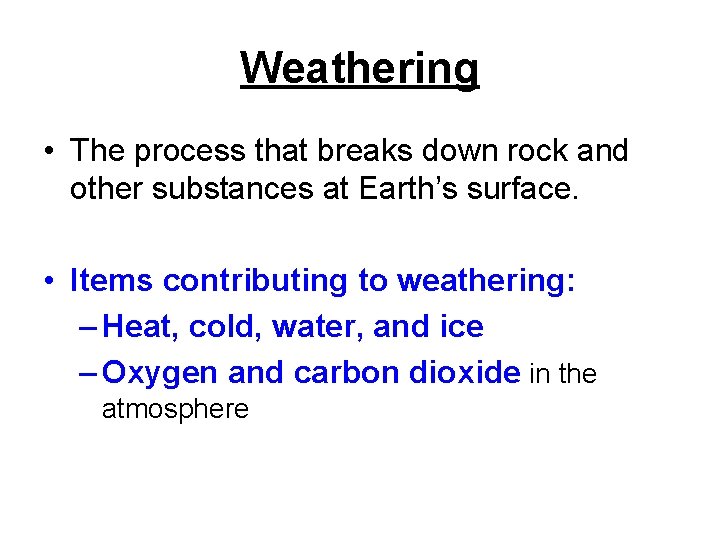 Weathering • The process that breaks down rock and other substances at Earth’s surface.