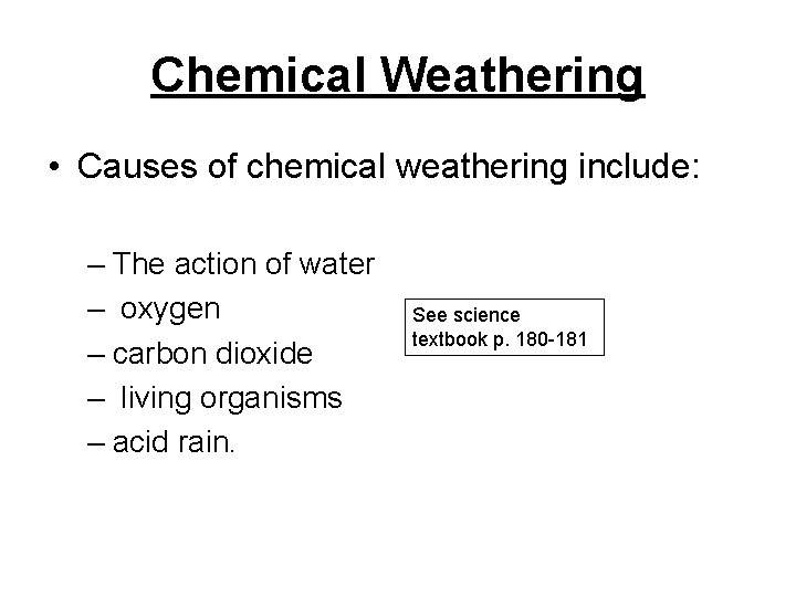 Chemical Weathering • Causes of chemical weathering include: – The action of water –