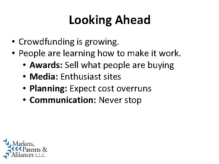 Looking Ahead • Crowdfunding is growing. • People are learning how to make it