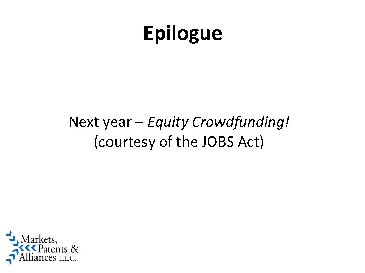 Epilogue Next year – Equity Crowdfunding! (courtesy of the JOBS Act) 