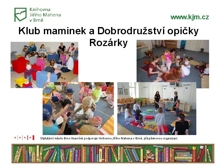 www. kjm. cz Klub maminek a Dobrodružství opičky Rozárky Statutární město Brno finančně podporuje www. kjm. cz Klub maminek a Dobrodružství opičky Rozárky Statutární město Brno finančně podporuje