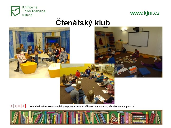 www. kjm. cz Čtenářský klub Statutární město Brno finančně podporuje Knihovnu Jiřího Mahena v www. kjm. cz Čtenářský klub Statutární město Brno finančně podporuje Knihovnu Jiřího Mahena v