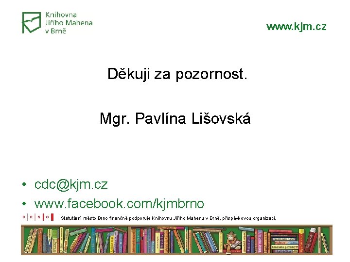 www. kjm. cz Děkuji za pozornost. Mgr. Pavlína Lišovská • cdc@kjm. cz • www. www. kjm. cz Děkuji za pozornost. Mgr. Pavlína Lišovská • cdc@kjm. cz • www.