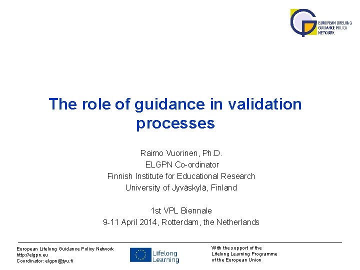 The role of guidance in validation processes Raimo Vuorinen, Ph. D. ELGPN Co-ordinator Finnish