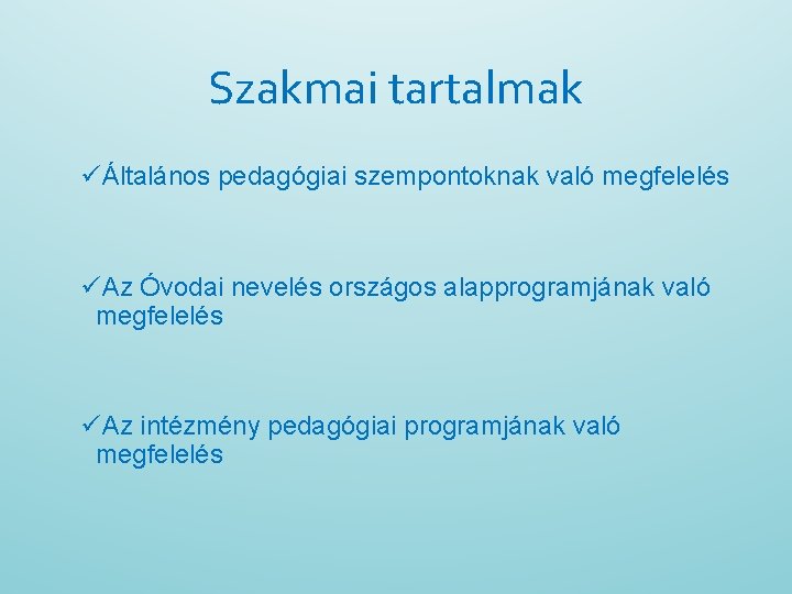 Szakmai tartalmak üÁltalános pedagógiai szempontoknak való megfelelés üAz Óvodai nevelés országos alapprogramjának való megfelelés