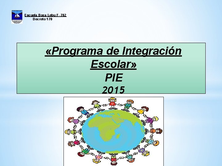 Escuela Boca Lebu F- 782 Decreto 170 «Programa de Integración Escolar» PIE 2015 