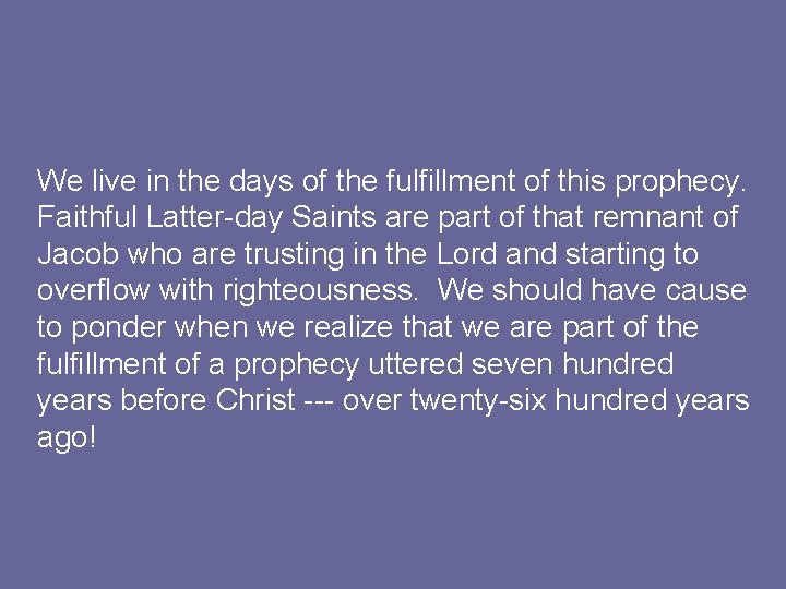 We live in the days of the fulfillment of this prophecy. Faithful Latter-day Saints