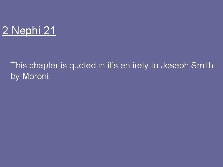 2 Nephi 21 This chapter is quoted in it’s entirety to Joseph Smith by